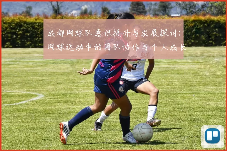 成都网球队意识提升与发展探讨：网球运动中的团队协作与个人成长分析