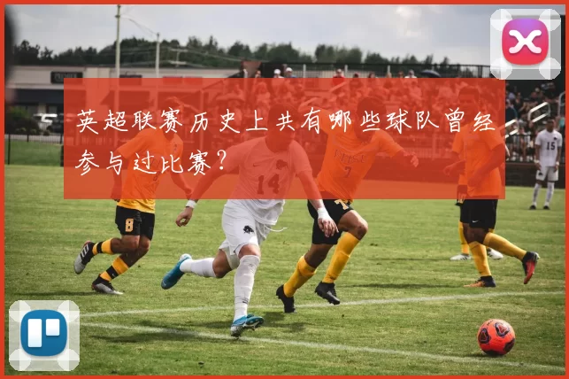 英超联赛历史上共有哪些球队曾经参与过比赛？