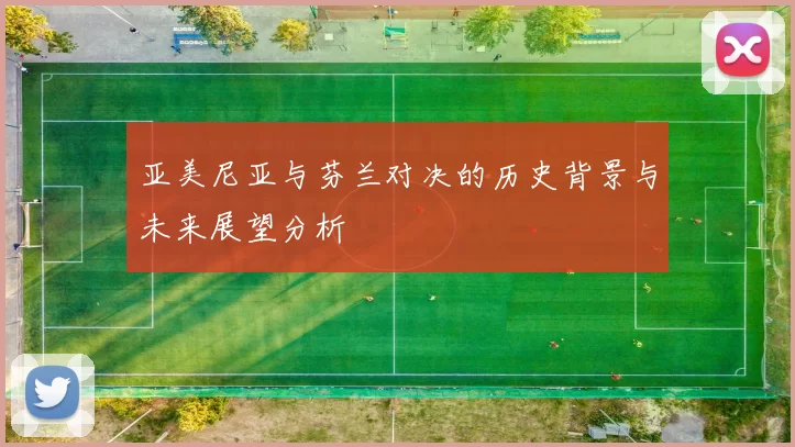 亚美尼亚与芬兰对决的历史背景与未来展望分析