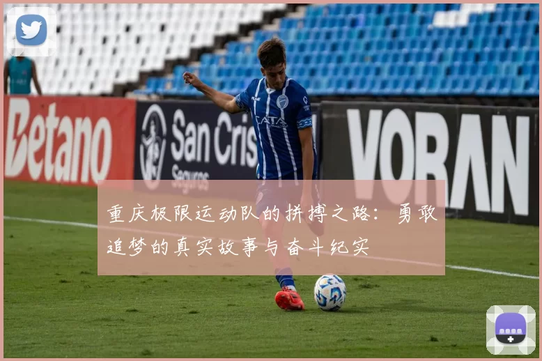 重庆极限运动队的拼搏之路：勇敢追梦的真实故事与奋斗纪实