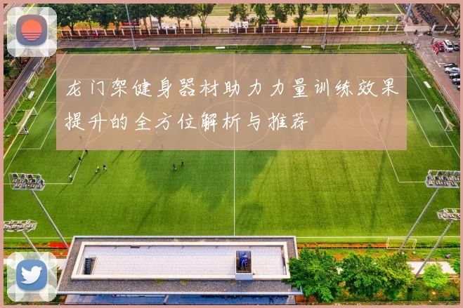 龙门架健身器材助力力量训练效果提升的全方位解析与推荐