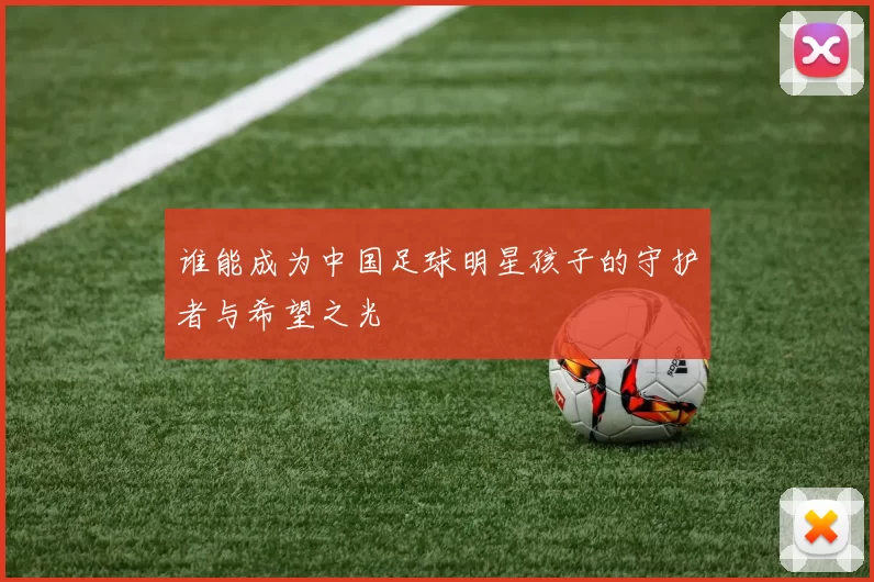 谁能成为中国足球明星孩子的守护者与希望之光