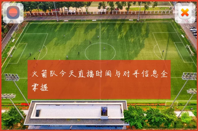 火箭队今天直播时间与对手信息全掌握