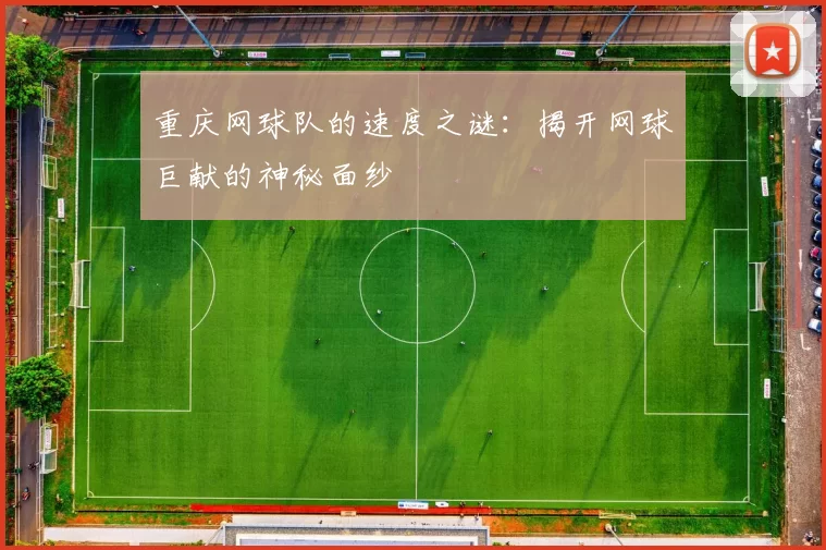重庆网球队的速度之谜：揭开网球巨献的神秘面纱
