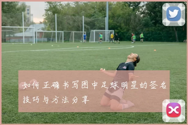 如何正确书写图中足球明星的签名技巧与方法分享