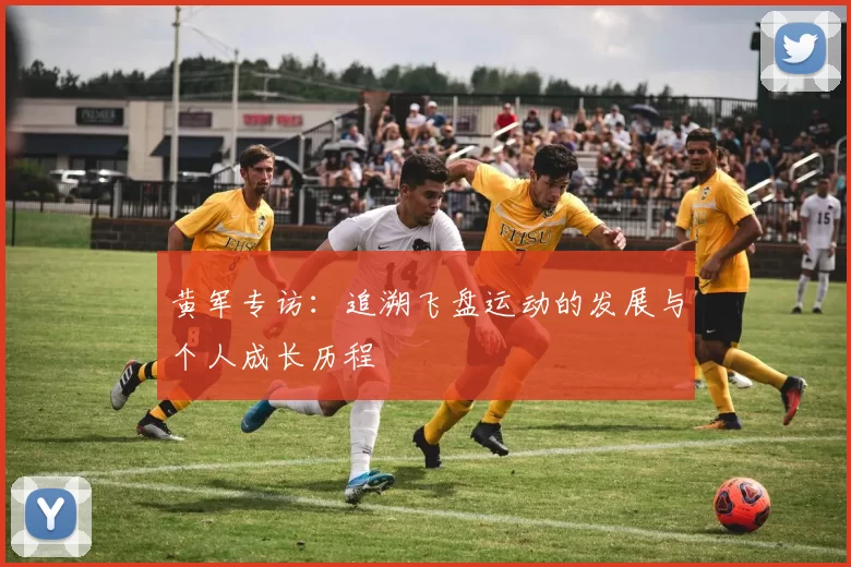 黄军专访：追溯飞盘运动的发展与个人成长历程